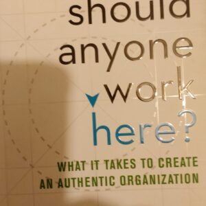 Why Should Anyone Work Here? What It Take To Create An Authentic Organisation