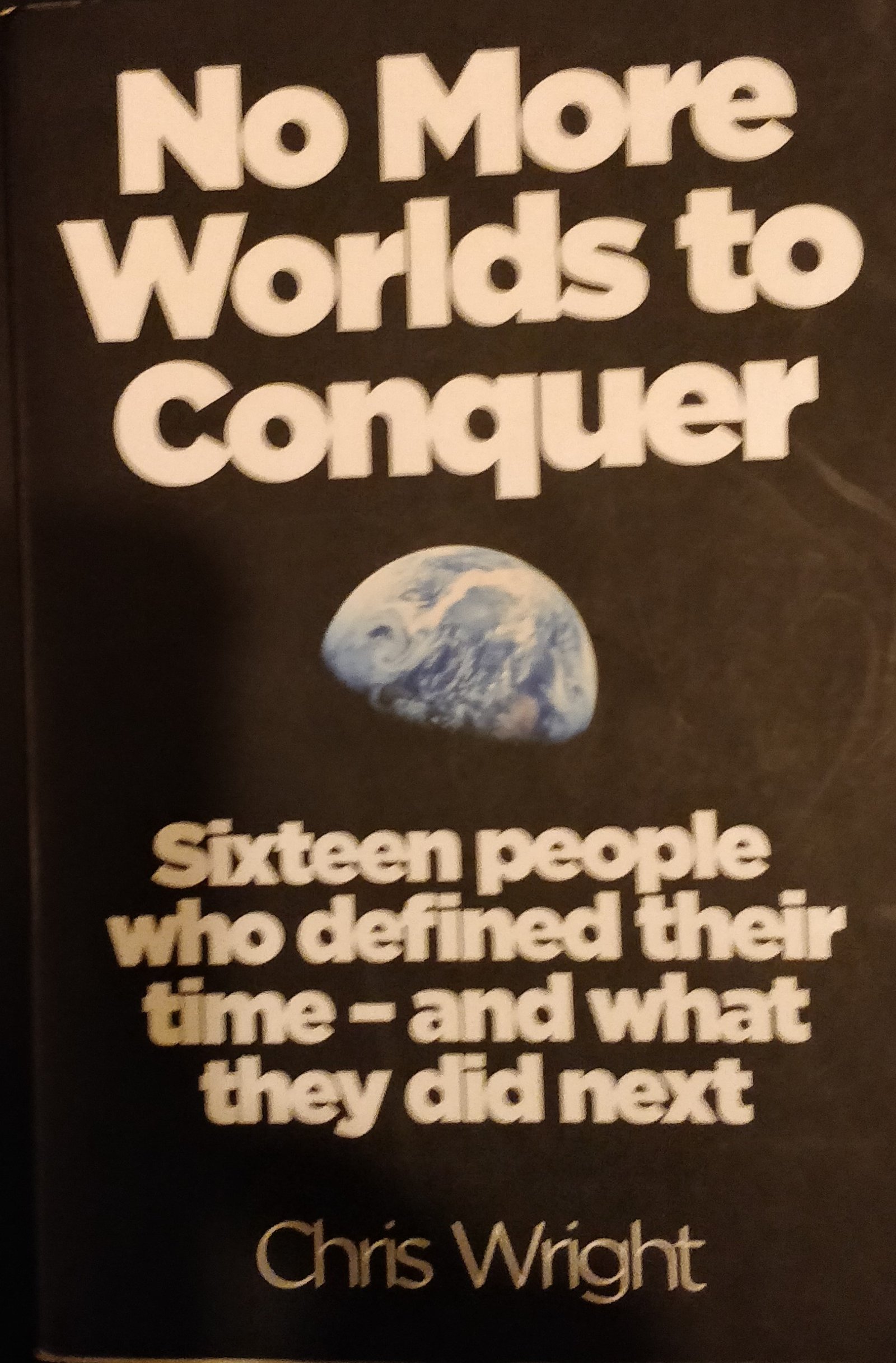 No More Worlds To Conquer: Sixteen People Who Defined Their Time and What They Did Next