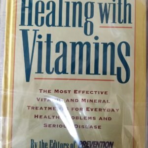 Healing with Vitamins: The Most Effective Vitamins and Mineral Treatment for Everyday Health Problems and Serious Disease