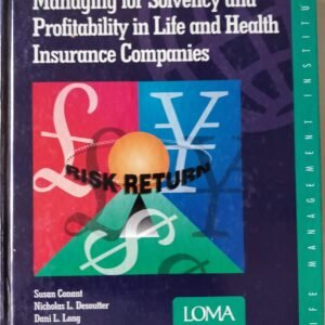Managing For Solvency And Profitability in Life and Health Insurance Companies by Susan Conant, Michael L. Desulter, Dani I. Long and Robert McCougan