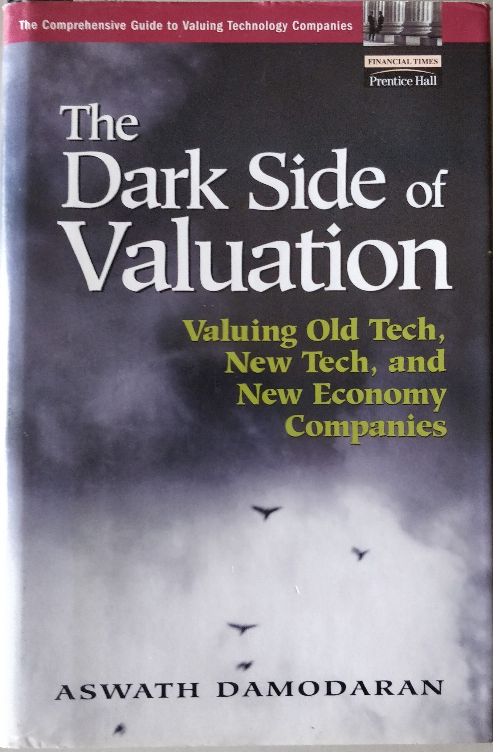 The Dark Side of Valuation: Valuing Old Tech, New Tech, and New Economy Companies