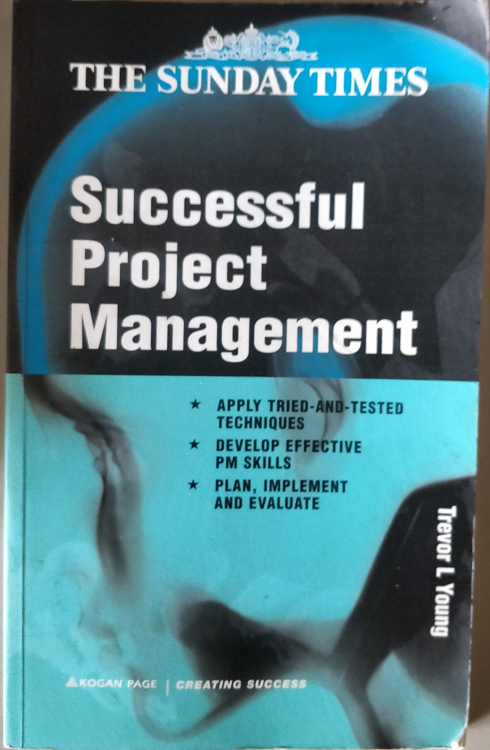 Successful Project Management: Apply Tried and Tested Techniques, Develop Effective PM Skills, Plan, Implement and Evaluate