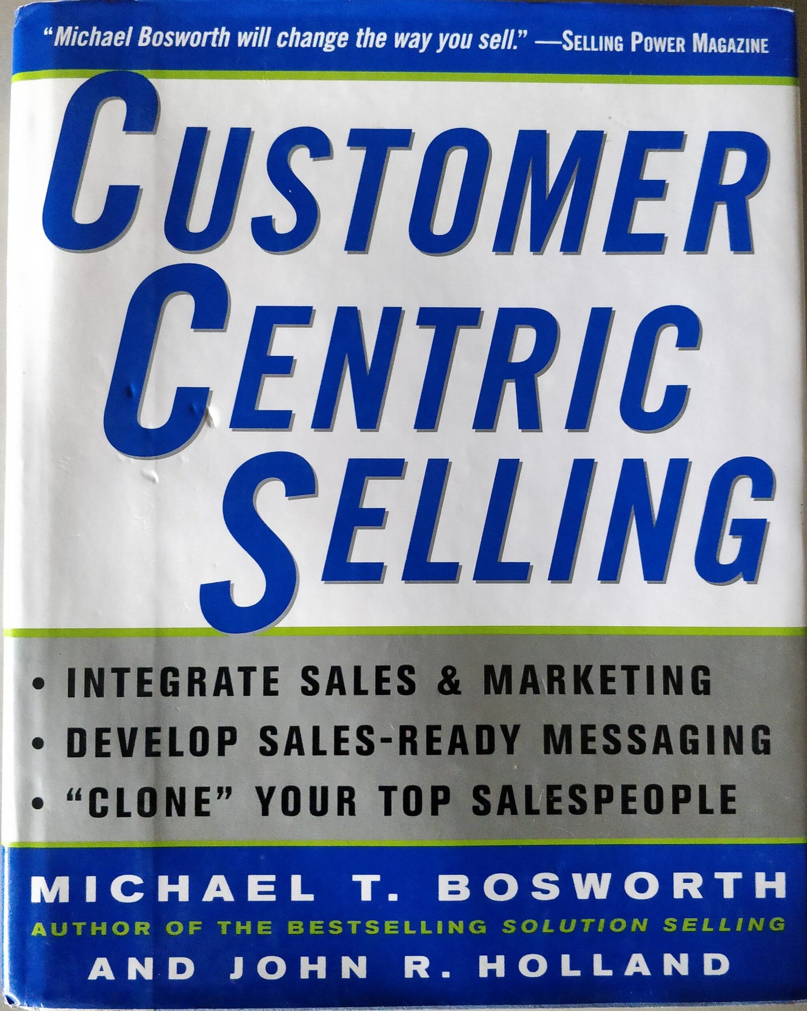 Customer Centric Selling: Integrate Sales & Marketing. Develop Sales-Ready Messaging. “Clone” Your Top Salespeople