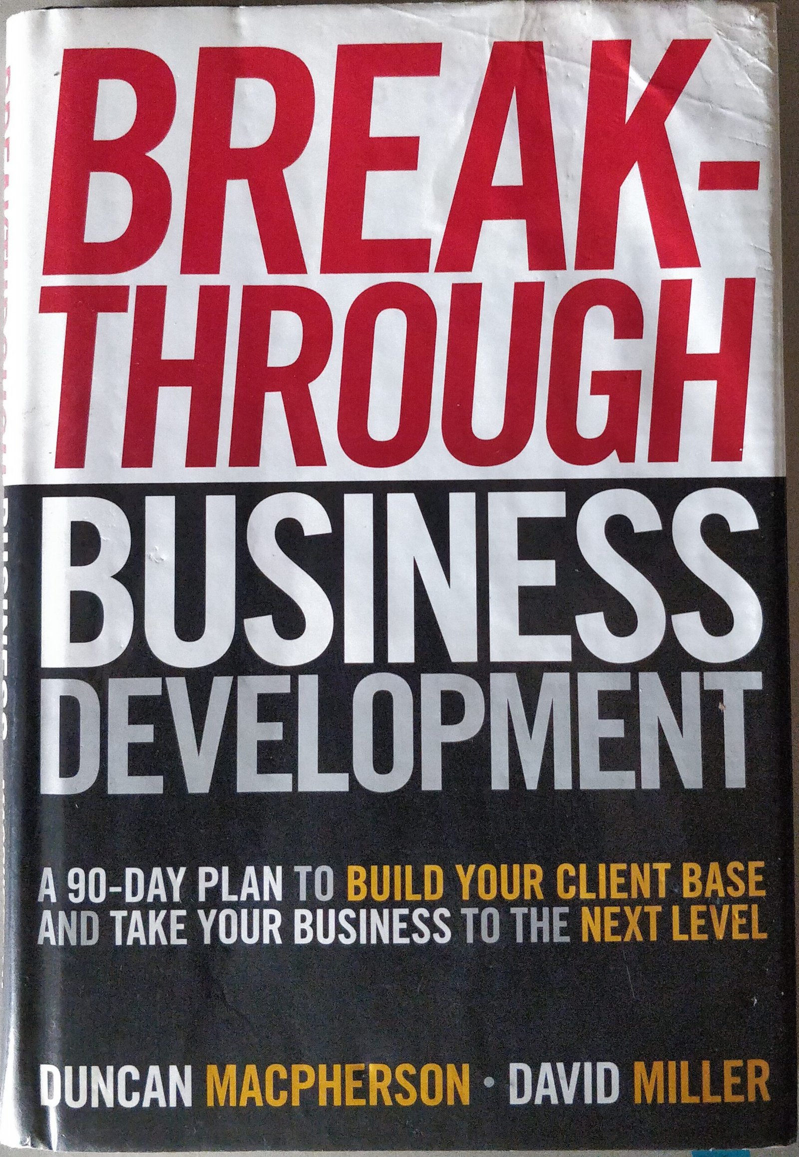 Breakthrough Business Development: A 90-Day Plan to Build Your Client Base and Take Your Business to the Next Level