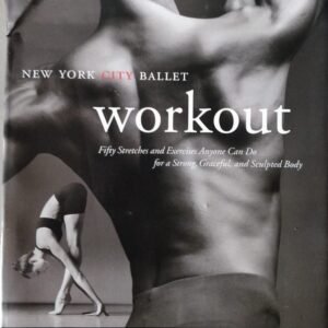 The New York City Ballet Workout: Fifty Stretches and Exercises Anyone Can Do for Strength, Graceful and Sculpted Body