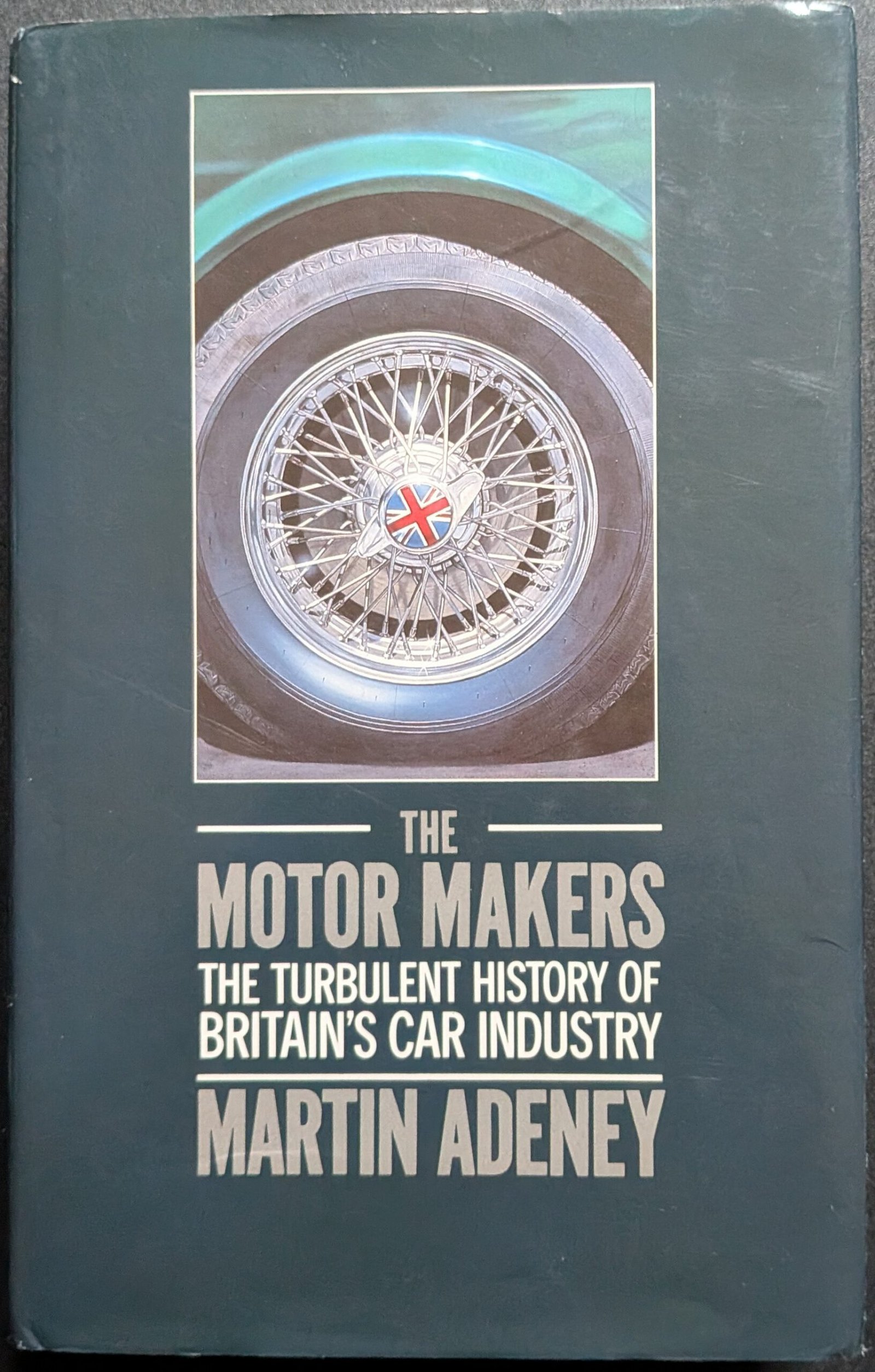 The Motor Makers: The Turbulent History of Britain's Car Industry by Martin Adeney