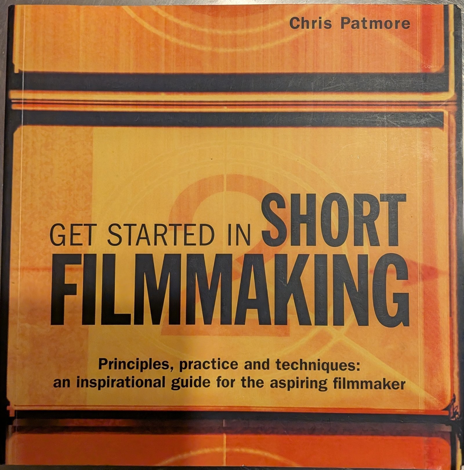 Getting Started in Short Filmmaking: Principles, Practice and Techniques: An International Guide for the Aspiring Filmmaker by  Chris Patmore