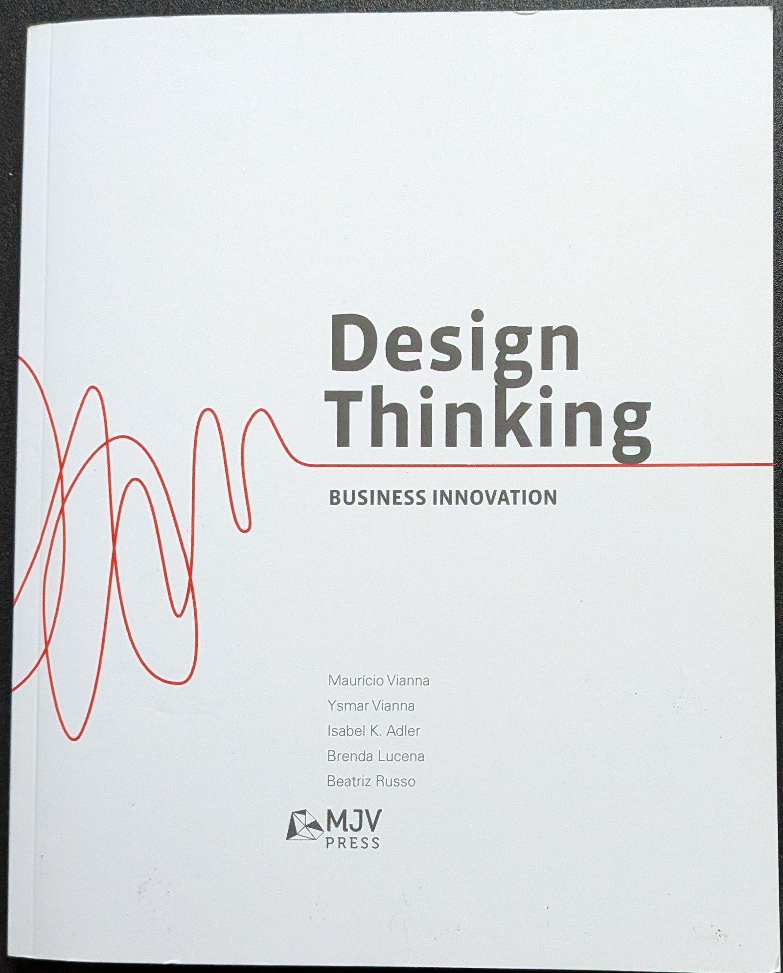 Design Thinking: Business Innovation by Mauricio Vianna, Ysmar Vianna, Isabel K. Adler, Brenda Lucena, and Beatriz Russo