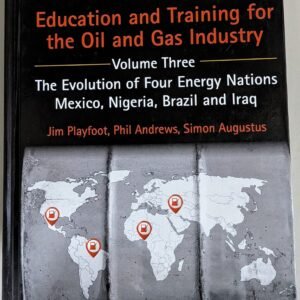 Education and Training for the Oil and Gas Industry (Volume Three) The Getenergy Guides: The Evolution of Four Energy Nations-Mexico, Nigeria, Brazil and Iraq by Jim Playfoot, Phil Andrews and Simon Augustus
