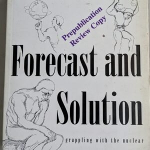Forecast and Solution: Grappling with the Nuclear: A Trilogy For Everyone by Ike Jeanes