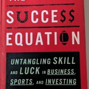 The Success Equation: Untangling Skill and Luck in Business, Sport and Investing by Michael J. Mauboussin