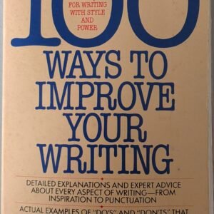 100 Ways to Improve Your Writing: Detailed Explanations and Expert Advice About Every Aspect of Writing - From Inspiration to Punctuation