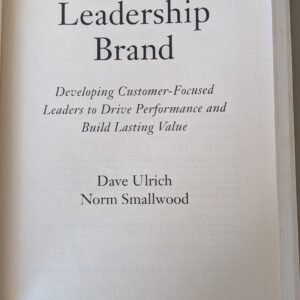 Leadership Brand: Developing Customer-Focused Leaders to Drive Performance and Build Lasting Value by Dave Ulrich and Norm Smallwood
