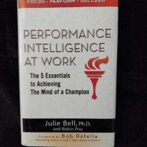 Performance Intelligence at Work: The 5 Essentials to Achieving The Mind of a Champion